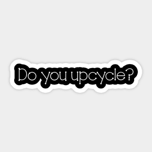 Do you upcycle? Sticker